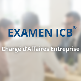 Examen ICB Chargé d'Affaires entreprise